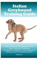 Italian Greyhound Training Guide. Italian Greyhound Training Book Includes: Italian Greyhound Socializing, Housetraining, Obedience Training, Behavioral Training, Cues & Commands and More