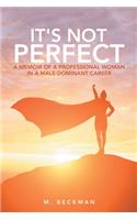 It's Not Perfect: A Memoir of a Professional Woman in a Male-Dominant Career