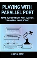 Playing With Parallel Port: Make Your Own GUI with Turbo C to Control Your Robot.