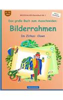 BROCKHAUSEN Bastelbuch Bd. 1 - Das große Buch zum Ausschneiden: Bilderrahmen: Im Zirkus: Clown(1 Im Zirkus: Clown)