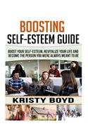 Boosting Self Esteem Guide: Boost Your Self-esteem, Revitalize Your Life And Become The Person You Were Always Meant To Be