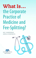 What Is...the Corporate Practice of Medicine and Fee-Splitting?