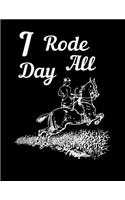 I Rode All Day: Write Down in Journal Your Horse Riding and Training, Notebook and Horse Book for Adults and Kids. Record Riding Lessons and Your Thoughts. Horsebac