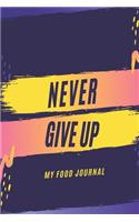 Never Give Up: My Food Journal, diet, Fitness, motivation Diary with Daily Gratitude 100 pages, 6x9"