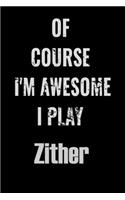 Of Course I'm Awesome I Play Zither