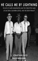 He Calls Me by Lightning: The Life of Caliph Washington and the Forgotten Saga of Jim Crow, Southern Justice, and the Death Penalty