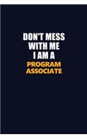 Don't Mess With Me I Am A Program Associate: Career journal, notebook and writing journal for encouraging men, women and kids. A framework for building your career.