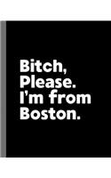 Bitch, Please. I'm From Boston.: A Vulgar Adult Composition Book for a Native Boston, Massachusetts MA Resident