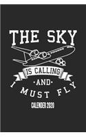 The Sky Is Calling And I Must Fly Calender 2020: Funny Cool Pilot Calender 2020 - Monthly & Weekly Planner - 6x9 - 128 Pages - Cute Unique Gift For All Pilots, Captains and Aviation Enthusiasts