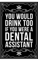 You Would Drink Too If You Were a Dental Assistant