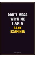 Don't Mess With Me, I Am A Bank Examiner: Career Motivational Quotes 6x9 120 Pages Blank Lined Notebook Journal