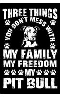 Three Things You Don't Mess With My Family My Freedom My Pit Bull