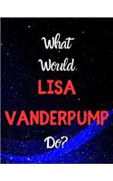 What would Lisa Vanderpump do?: Notebook/notepad/diary/journal for girls, teens and all Lisa Vanderpump. 80 pages of A4 lined paper with margins.