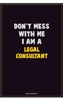 Don't Mess With Me, I Am A Legal Consultant: Career Motivational Quotes 6x9 120 Pages Blank Lined Notebook Journal