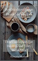 Best Mediterranean Breakfast Recipes: Delicious Recipes For Healthy And Tasty Breakfasts