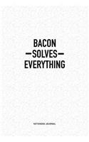 Bacon Solves Everything: A 6x9 Inch Notebook Journal Diary With A Bold Text Font Slogan On A Matte Cover and 120 Blank Lined Pages Makes A Great Alternative To A Card