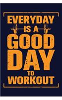 Everyday Is A Good Day To Workout: Workout journal a daily fitness log. Best workout journal and roadmap to track day to day exercise. Daily fitness notebook planner for workout lover
