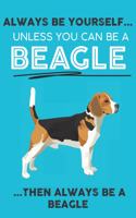 Always Be Yourself Unless You Can Be A Beagle Then Always Be A Beagle: Cute Dog Lover Journal / Notebook/ Diary Perfect Birthday Card Present or Christmas Gift Show Your Support For Mans Best Friend and The Greatest Pet