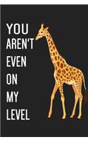 You Aren't Even On My Level