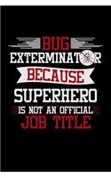 Bug Exterminator Because Superhero is not an official Job Tittle: 110 Pages Notebook/Journal