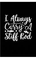 I Always Carry a Stiff Rod: Fishing Record Log Book Notebook Journal for Fishermen to Write in Details of Fishing Trip, Activities Record Diary, Gift for Men, Women, Girls, Boy