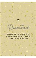 A Diamond Must Be Cut Many Times Before It Yields Even A Tiny Jewel