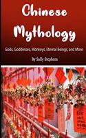 Chinese Mythology: Gods, Goddesses, Monkeys, Eternal Beings, and More
