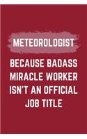 Meteorologist Because Badass Miracle Worker Isn't An Official Job Title: A Meteorologist Journal Notebook to Write Down Things, Take Notes, Record Plans or Keep Track of Habits (6" x 9" - 120 Pages)