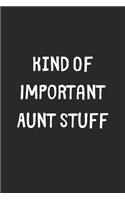 Kind Of Important Aunt Stuff: Lined Journal, 120 Pages, 6 x 9, Funny Aunt Gift Idea, Black Matte Finish (Kind Of Important Aunt Stuff Journal)