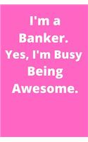 I'm a Banker. Yes, I'm Busy Being Awesome.