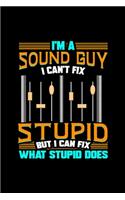 I'm A Sound Guy I Can't Fix Stupid But I Can Fix What Stupid Does