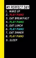 My Perfect Day Wake Up Play Piano Eat Breakfast Play Piano Eat Lunch Play Piano Eat Dinner Play Piano Sleep