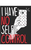 I Have No Selfie Control: Funny Social Media Influencer Composition Notebook 100 College Ruled Pages Journal Diary