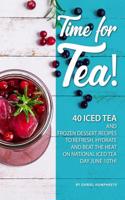 Time for Tea!: 40 Iced Tea and Frozen Dessert Recipes - To Refresh, Hydrate and Beat the Heat on National Iced Tea Day June 10th!