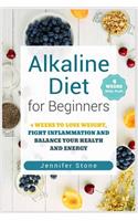 Alkaline Diet for Beginners: 4 Weeks to Lose Weight, Fight Inflammation and Balance Your Health and Energy