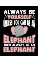 Always Be Yourself Unless You Can Be a Elephant Then Always Be a Elephant