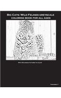 Big Cats: Wild Felines Greyscale Coloring Book for All Ages: Big Cats: Greyscale Coloring Book for All Ages