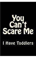 You Can't Scare Me I Have Toddlers: Blank Lined Journal 6x9 - Funny Notebook Gift(4 Humorous Novelty Notebook)