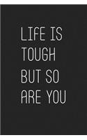 Life Is Tough But So Are You: A 6x9 Inch Matte Softcover Journal Notebook with 120 Blank Lined Pages and an Inspiring Cover Slogan