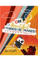 Oh! The Beautiful Things He Makes!