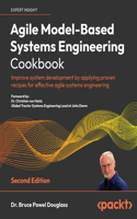 Agile Model-Based Systems Engineering Cookbook: Improve system development by applying proven recipes for effective agile systems engineering