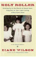 Holy Roller: Growing Up in the Church of Knock Down, Drag Out; Or, How I Quit Loving a Blue-Eyed Jesus