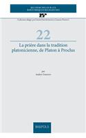 La Priere Dans La Tradition Platonicienne, de Platon a Proclus