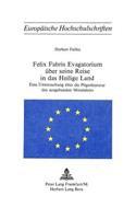 Felix Fabris Evagatorium Ueber Seine Reise in Das Heilige Land: Eine Untersuchung Ueber Die Pilgerliteratur Des Ausgehenden Mittelalters(155 Europaeische Hochschulschriften / European University Studie)