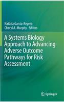 Systems Biology Approach to Advancing Adverse Outcome Pathways for Risk Assessment