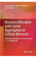 Resource Allocation with Carrier Aggregation in Cellular Networks: Optimality and Spectrum Sharing Using C++ and MATLAB