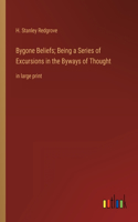 Bygone Beliefs; Being a Series of Excursions in the Byways of Thought