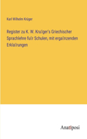 Register zu K. W. Krüger's Griechischer Sprachlehre für Schulen, mit ergänzenden Erklärungen