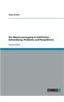 Die Wasserversorgung in Kalifornien - Entwicklung, Probleme und Perspektiven