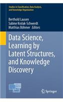 Data Science, Learning by Latent Structures, and Knowledge Discovery